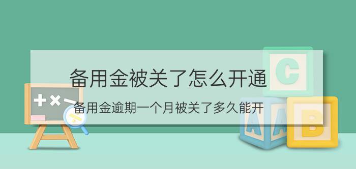 备用金被关了怎么开通 备用金逾期一个月被关了多久能开？